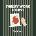 Thirsty Work X Serve 14/10/26